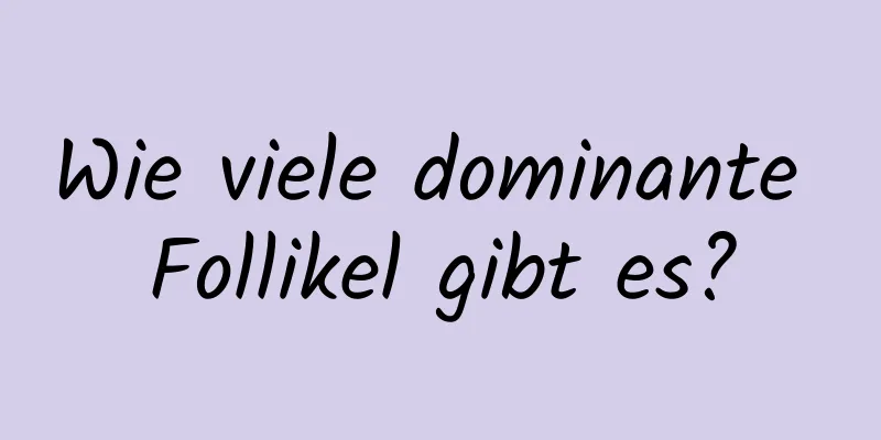 Wie viele dominante Follikel gibt es?