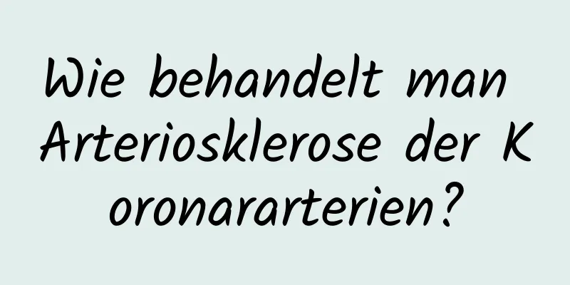Wie behandelt man Arteriosklerose der Koronararterien?