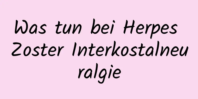 Was tun bei Herpes Zoster Interkostalneuralgie