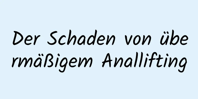 Der Schaden von übermäßigem Anallifting