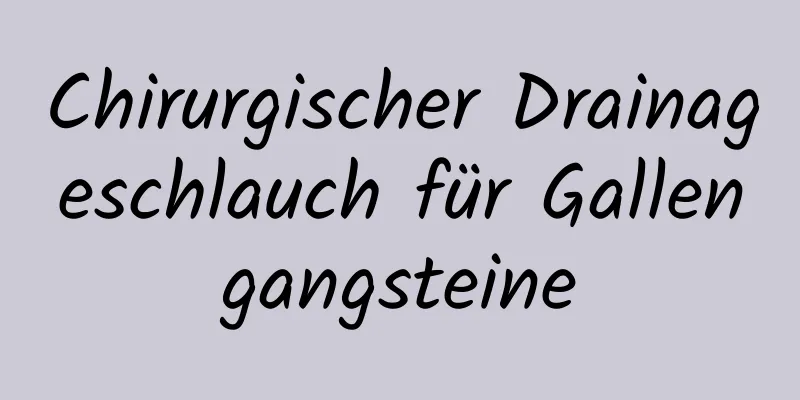 Chirurgischer Drainageschlauch für Gallengangsteine