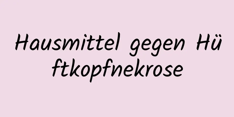 Hausmittel gegen Hüftkopfnekrose