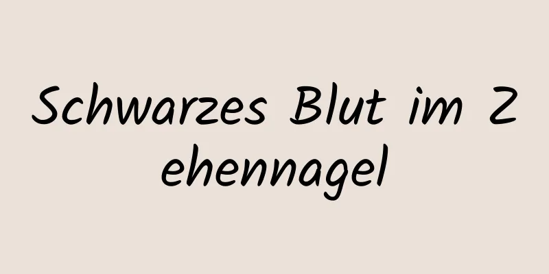Schwarzes Blut im Zehennagel