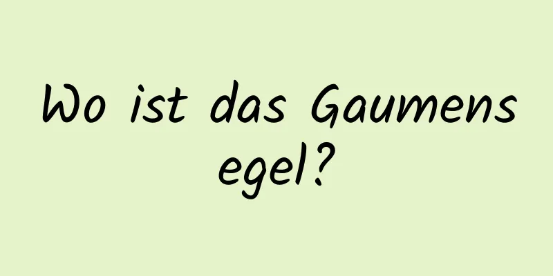 Wo ist das Gaumensegel?
