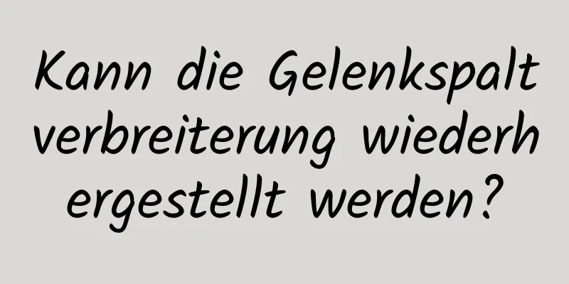 Kann die Gelenkspaltverbreiterung wiederhergestellt werden?