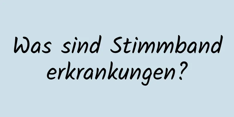 Was sind Stimmbanderkrankungen?