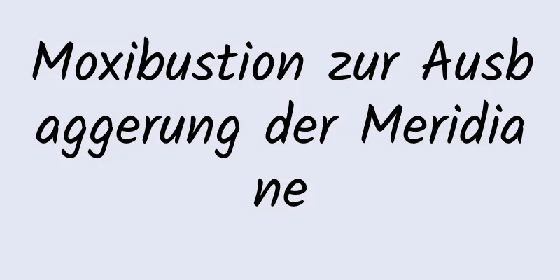 Moxibustion zur Ausbaggerung der Meridiane
