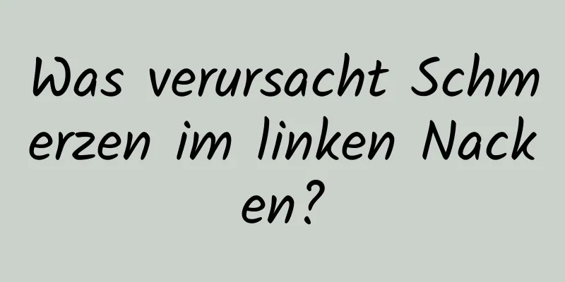 Was verursacht Schmerzen im linken Nacken?