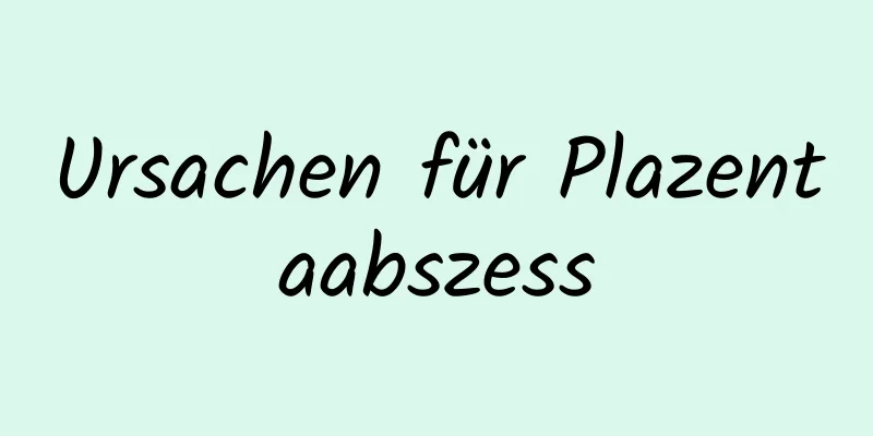 Ursachen für Plazentaabszess