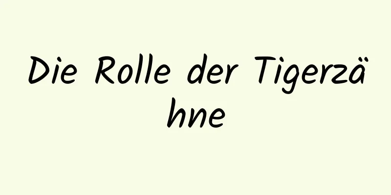 Die Rolle der Tigerzähne