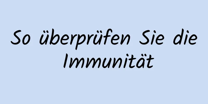 So überprüfen Sie die Immunität