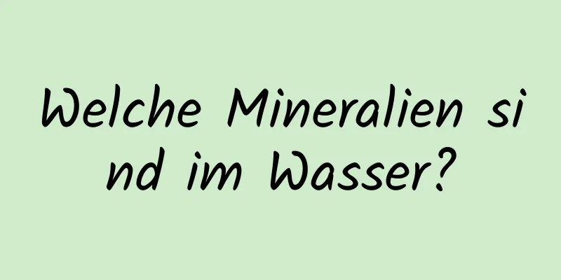 Welche Mineralien sind im Wasser?