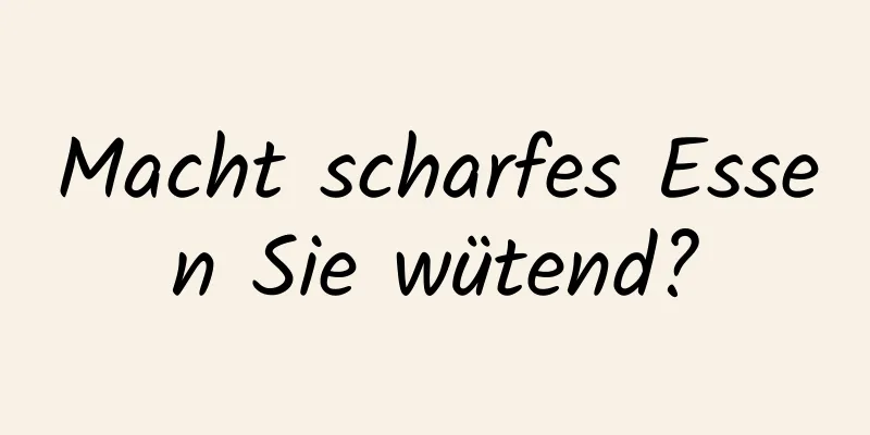 Macht scharfes Essen Sie wütend?