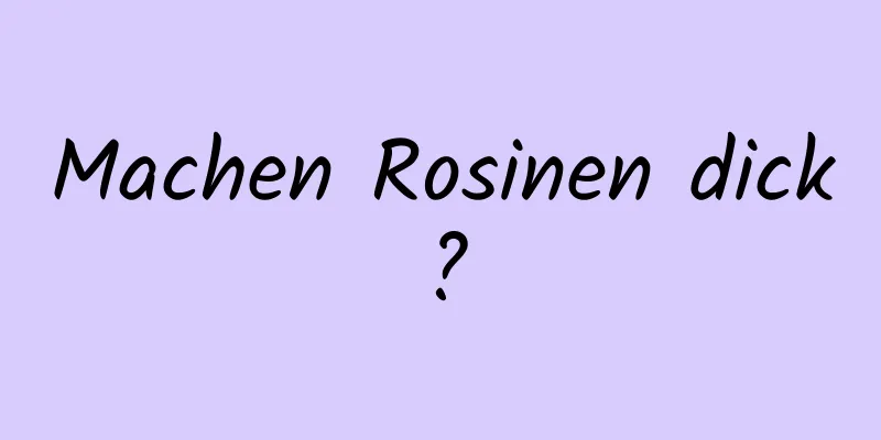 Machen Rosinen dick?