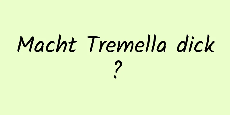 Macht Tremella dick?