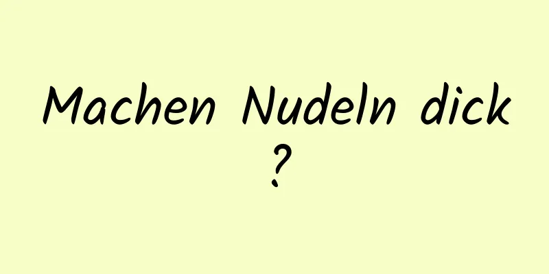 Machen Nudeln dick?