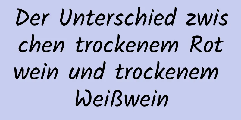 Der Unterschied zwischen trockenem Rotwein und trockenem Weißwein