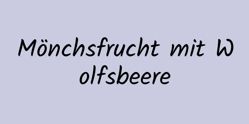Mönchsfrucht mit Wolfsbeere