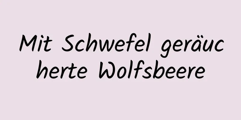 Mit Schwefel geräucherte Wolfsbeere
