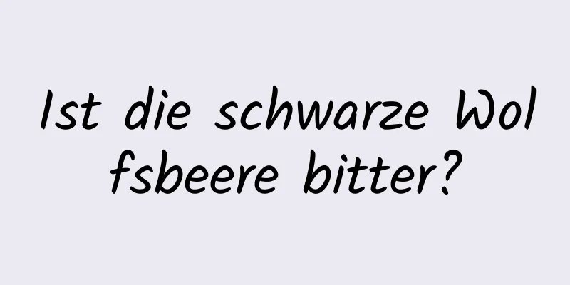 Ist die schwarze Wolfsbeere bitter?