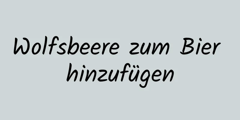 Wolfsbeere zum Bier hinzufügen