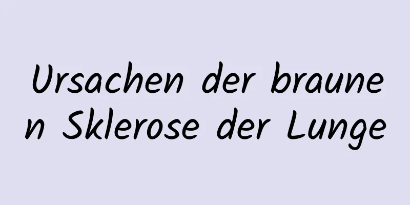 Ursachen der braunen Sklerose der Lunge