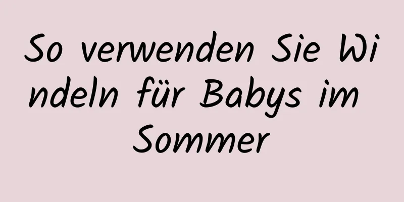 So verwenden Sie Windeln für Babys im Sommer