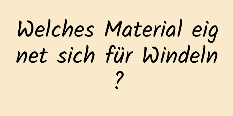Welches Material eignet sich für Windeln?