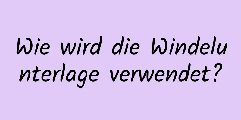 Wie wird die Windelunterlage verwendet?
