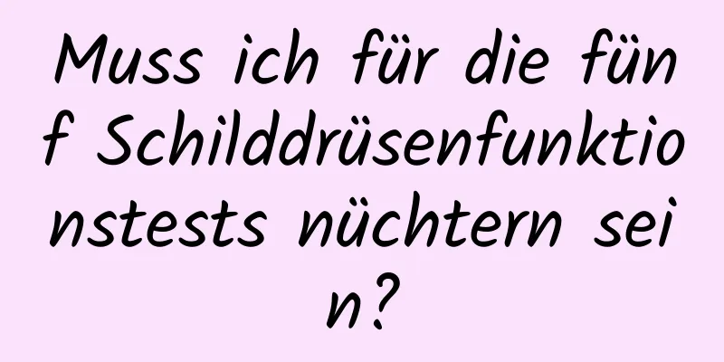 Muss ich für die fünf Schilddrüsenfunktionstests nüchtern sein?