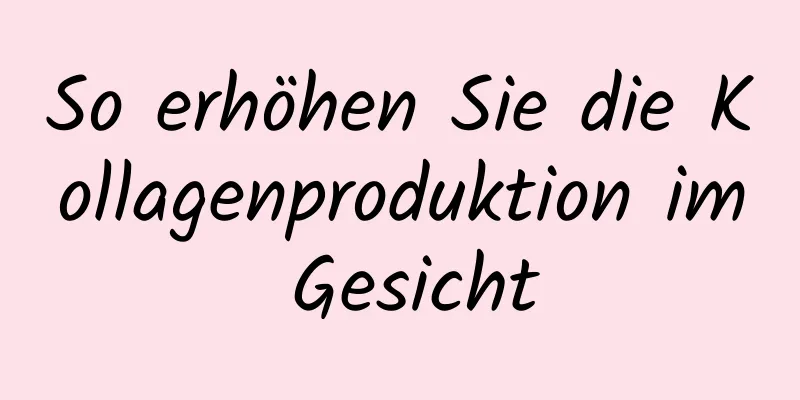So erhöhen Sie die Kollagenproduktion im Gesicht