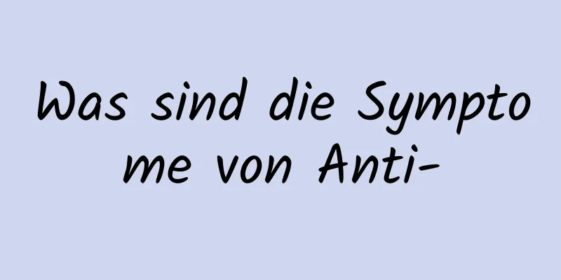 Was sind die Symptome von Anti-