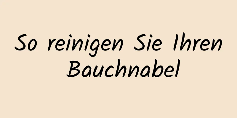 So reinigen Sie Ihren Bauchnabel