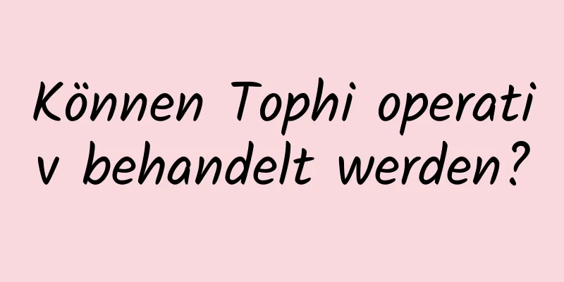 Können Tophi operativ behandelt werden?