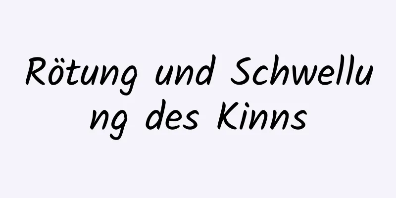 Rötung und Schwellung des Kinns