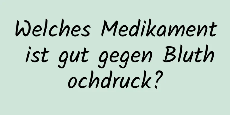 Welches Medikament ist gut gegen Bluthochdruck?