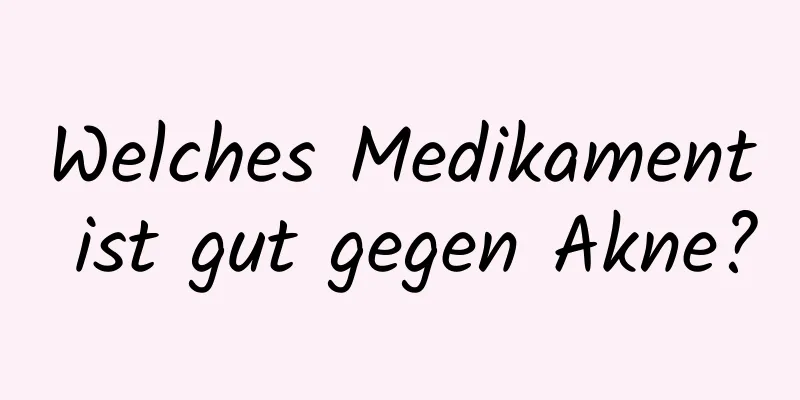 Welches Medikament ist gut gegen Akne?