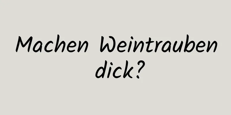 Machen Weintrauben dick?