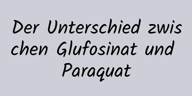 Der Unterschied zwischen Glufosinat und Paraquat