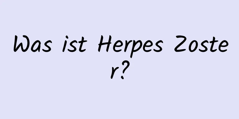 Was ist Herpes Zoster?