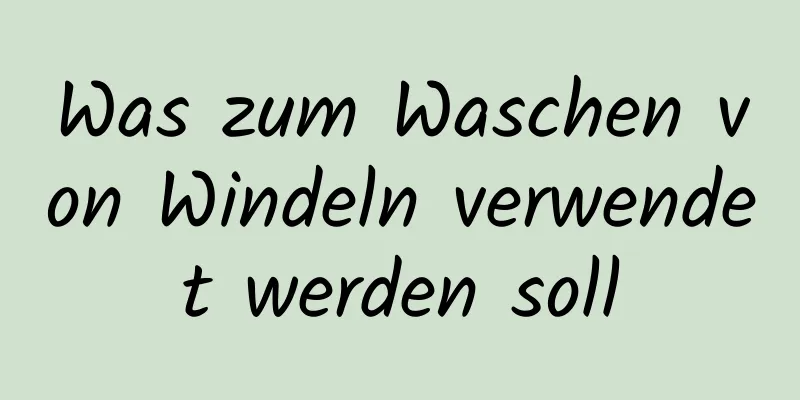 Was zum Waschen von Windeln verwendet werden soll