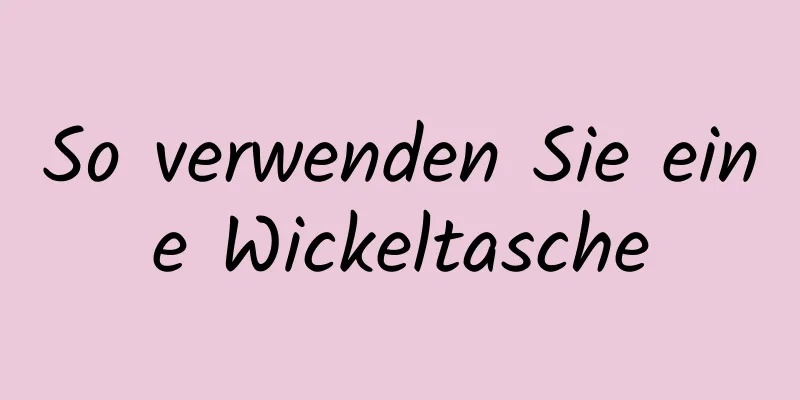 So verwenden Sie eine Wickeltasche