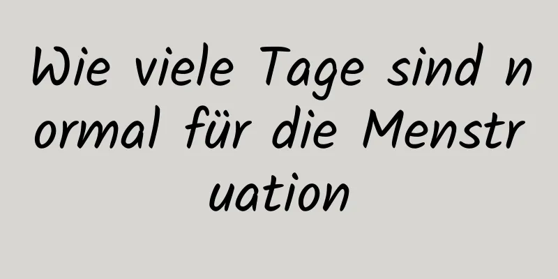 Wie viele Tage sind normal für die Menstruation