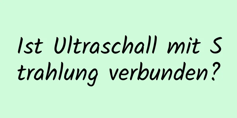 Ist Ultraschall mit Strahlung verbunden?