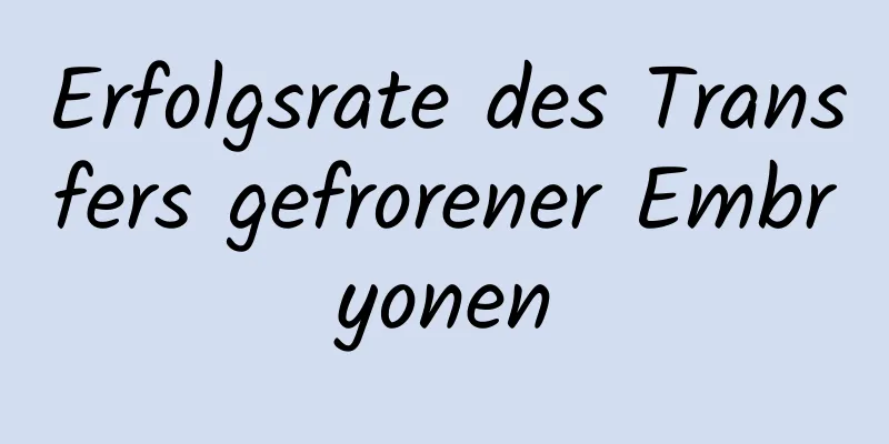 Erfolgsrate des Transfers gefrorener Embryonen
