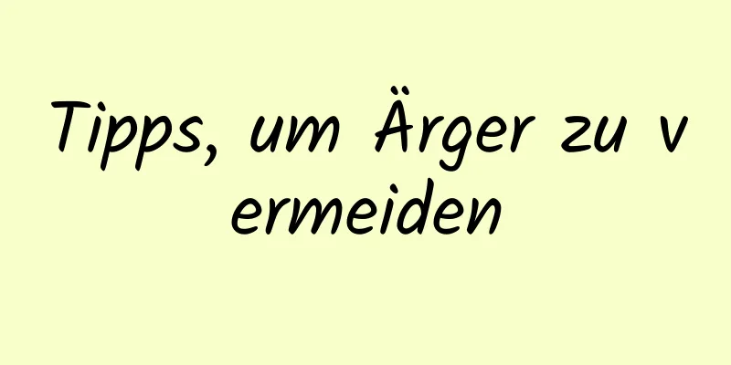 Tipps, um Ärger zu vermeiden