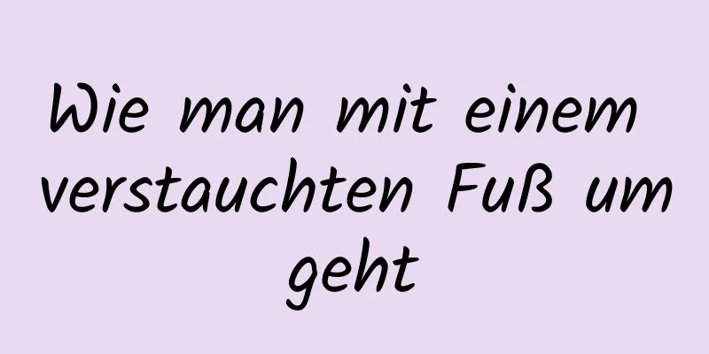 Wie man mit einem verstauchten Fuß umgeht