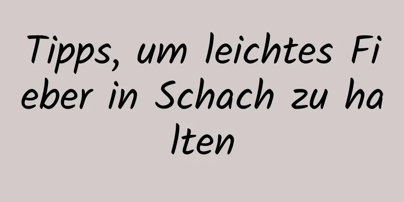 Tipps, um leichtes Fieber in Schach zu halten