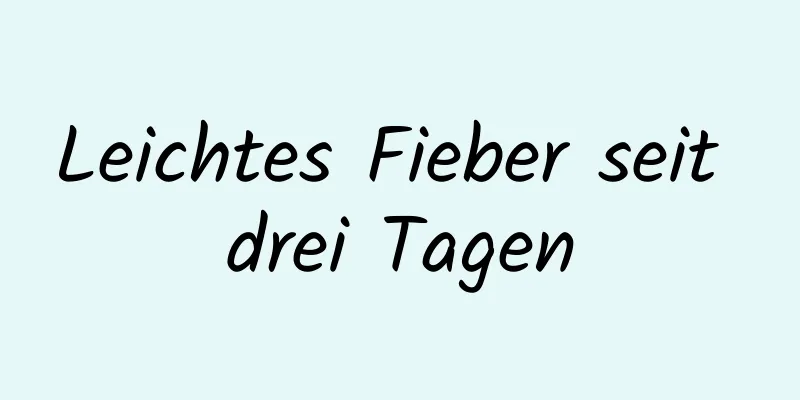Leichtes Fieber seit drei Tagen