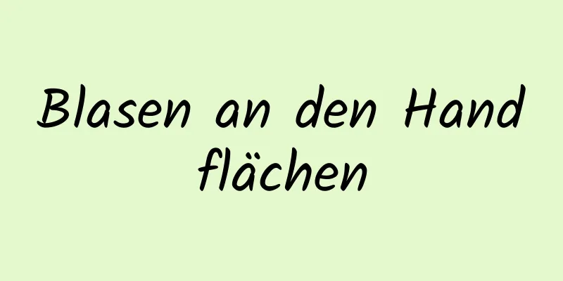 Blasen an den Handflächen